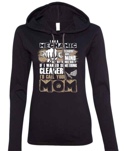 I Am A Mechanic T Shirt, I'd Call Your Mom T Shirt (Anvil Ladies Ringspun Hooded)