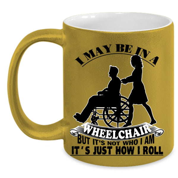 It's Just How I Roll Coffee Mug, I May Be In A Wheelchair Accent Mug