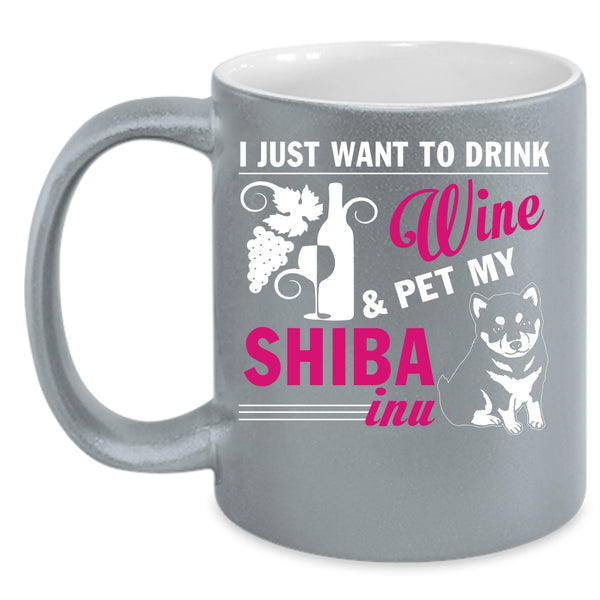 I Just Want To Drink Wine And Pet Coffee Mug, My Shiba Inu Coffee Cup