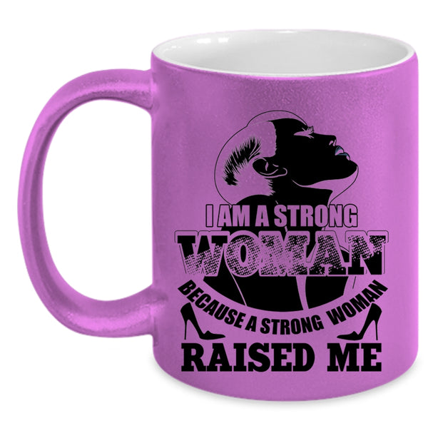 Because A Strong Woman Raised Me Coffee Mug, I Am A Strong Woman Accent Mug