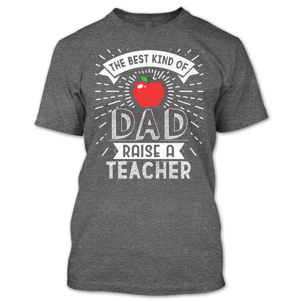 The Best Kind Of Dad Raise A Teacher T Shirt, Cool Dad T Shirt