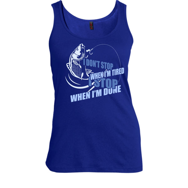 I Don't Stop When I'm Tried T Shirt, I Stop When I'm Done Tank Top