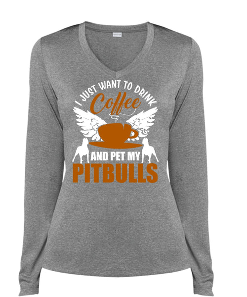 I Just Want To Drink Coffee T Shirt, Pet My Pit Bulls T Shirt, Cool Shirt (Ladies LS Heather V-Neck)