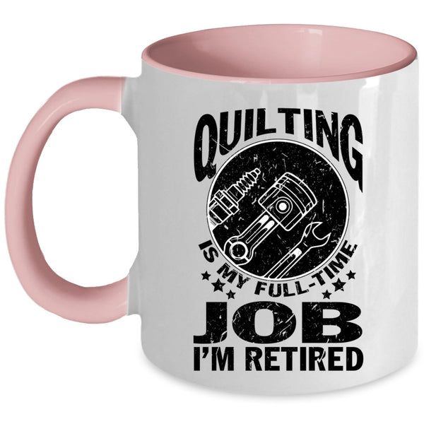 I'm Retired Coffee Mug, Quilting Is My Full Time Job Accent Mug