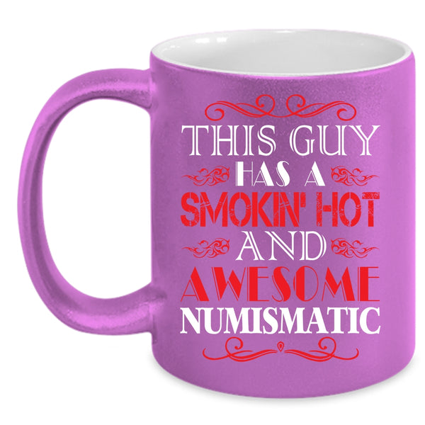 This Guy Has A Hot And Awesome Numismatic Coffee Mug, Cool Husband Coffee Cup
