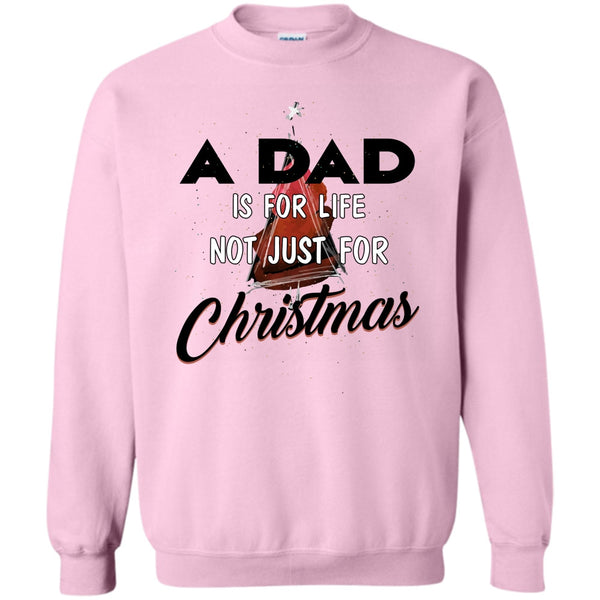 Merry Christmas Gift T Shirt, A Dad Is For Life Not For Christmas Sweatshirt