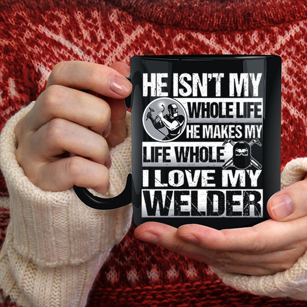 He Makes My Life Whole Coffee Mug, I Love My Welder Coffee Cup