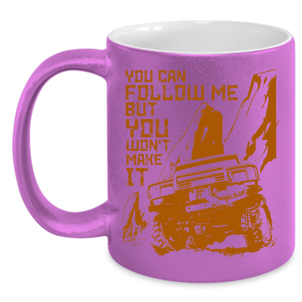 You Can Follow Me But You Won't Make It Coffee Mug, Best Jeep Coffee Cup