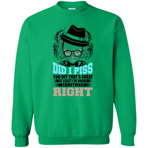 You Off That's Great T Shirt, Did I Piss Sweatshirt