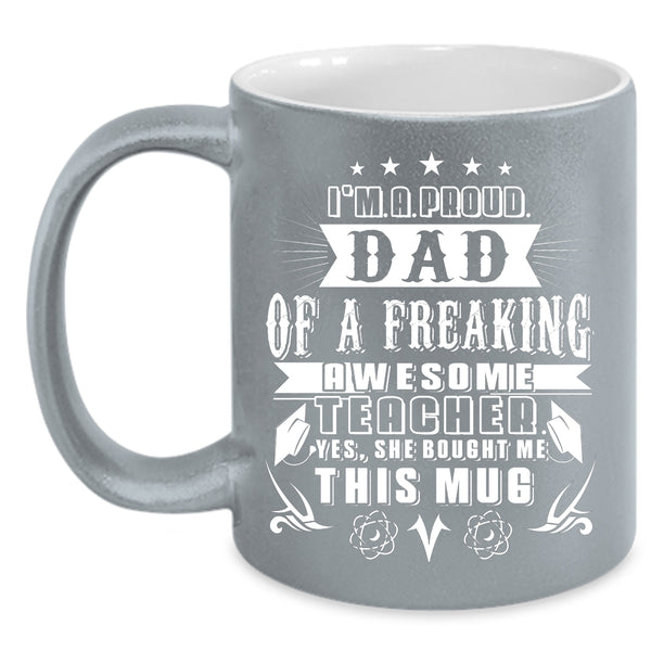 I'm A Proud Dad Of An Awesome Teacher Coffee Mug, Cute Teacher's Dad Coffee Cup