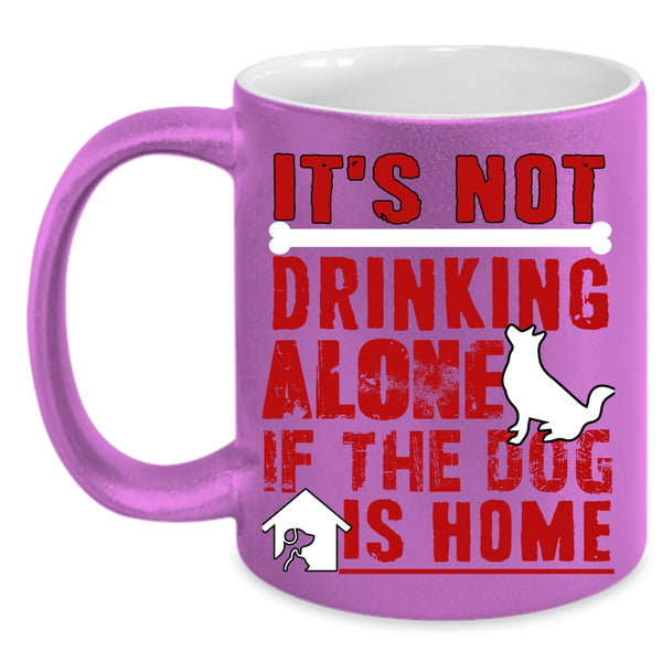 It's Not Drinking Alone Coffee Mug, If The Dog Is Home Coffee Cup