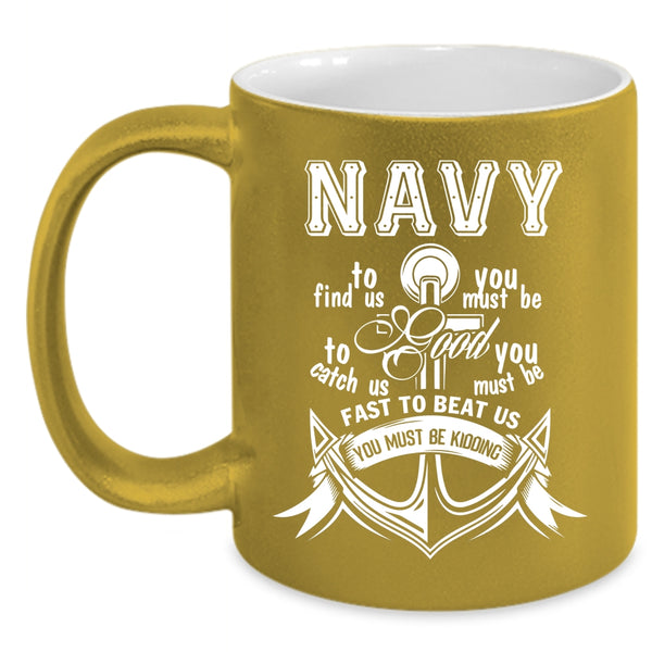Navy To Find Us Coffee Mug, Funny Gift For Sailors Coffee Cup