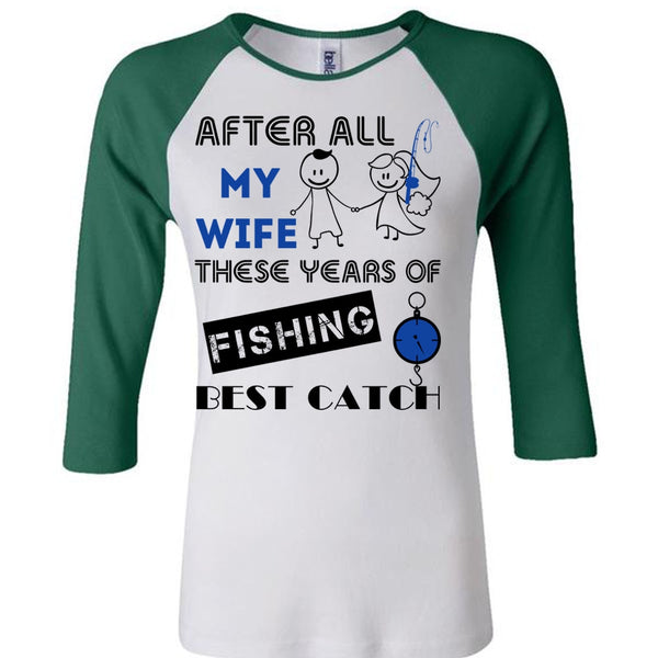 After All My Wife These Years Of Fishing Best Catch T Shirt, Favorite T Shirt