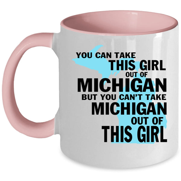 Cute Girls Coffee Mug, You Can't Take Michigan Out Of This Girl Accent Mug