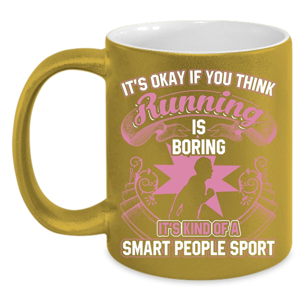 If You Think Running Is Boring Coffee Mug, It's Kind Of A Smart People Sport Coffee Cup
