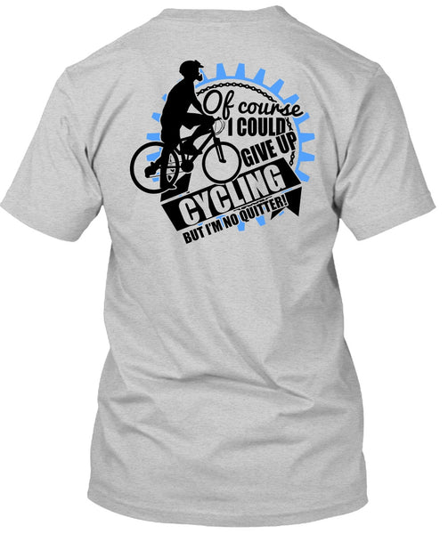I Could Give Up Cycling T Shirt, I Love Biking T Shirt