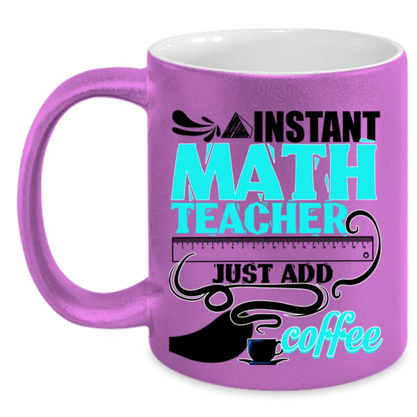 Funny Math Coffee Mug, Instant Math Teacher Just Add Coffee Accent Mug