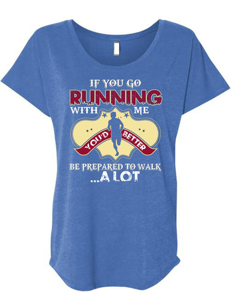 You Go Running With Me T Shirt, Being A Runner T Shirt, Cool Shirt (Ladies' Triblend Dolman Sleeve)