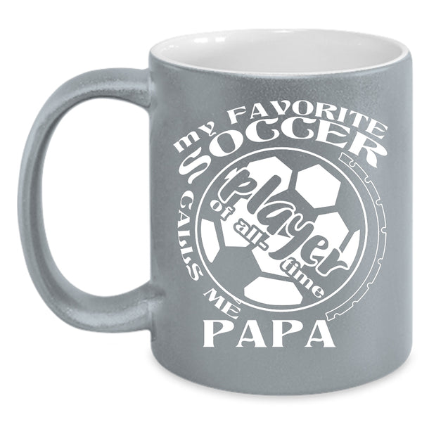 My Favorite Soccer Player Calls Me Papa Coffee Mug, Funny Soccer Player Coffee Cup