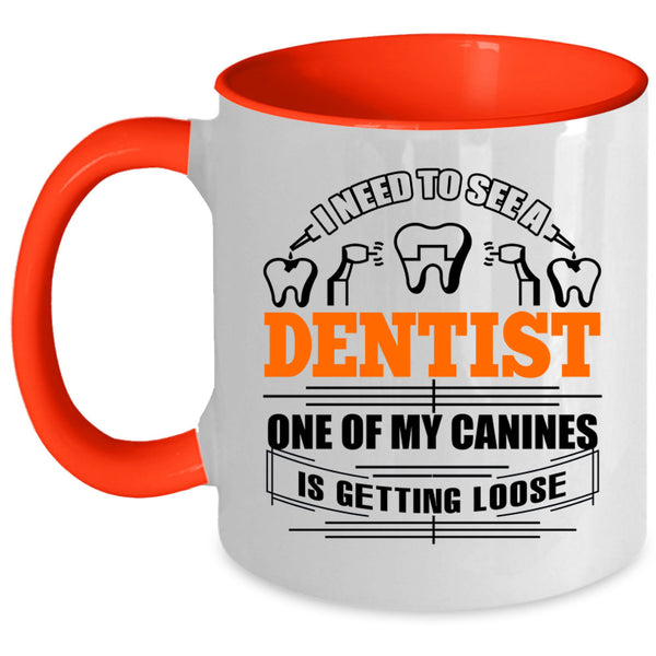 One Of My Canines Is Getting Loose Coffee Mug, I Need To See A Dentist Accent Mug
