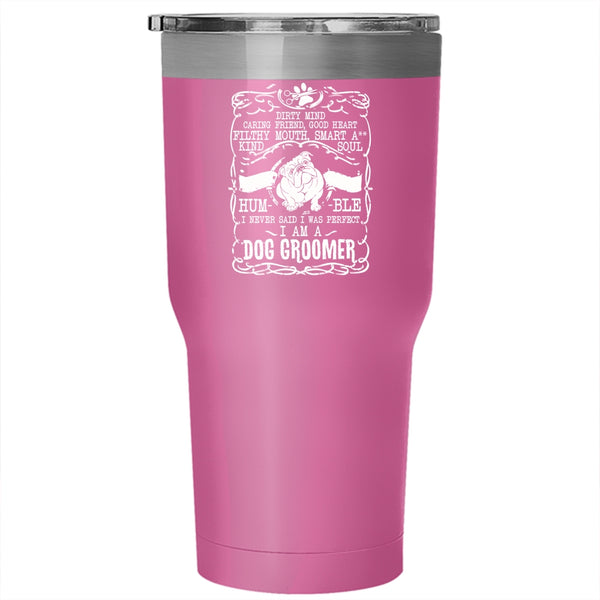I Never Said I Was Perfect Tumbler 30 oz Stainless Steel, I Am A Dog Groomer Travel Mug