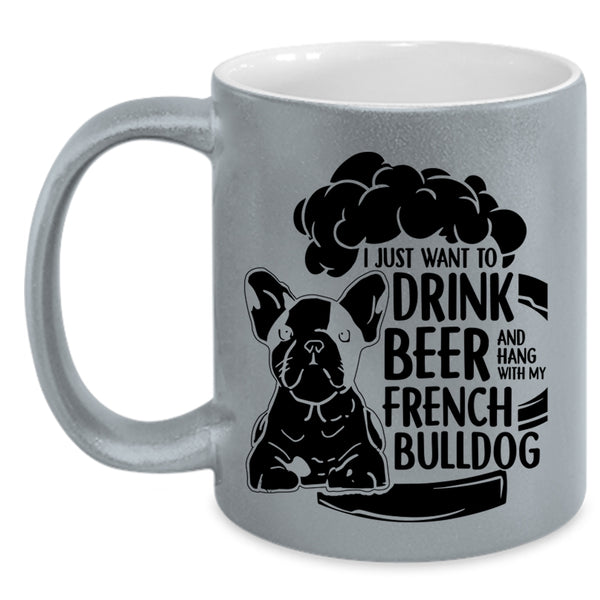 Hang With My French Bulldog Coffee Mug, I Just Want To Drink Beer Accent Mug