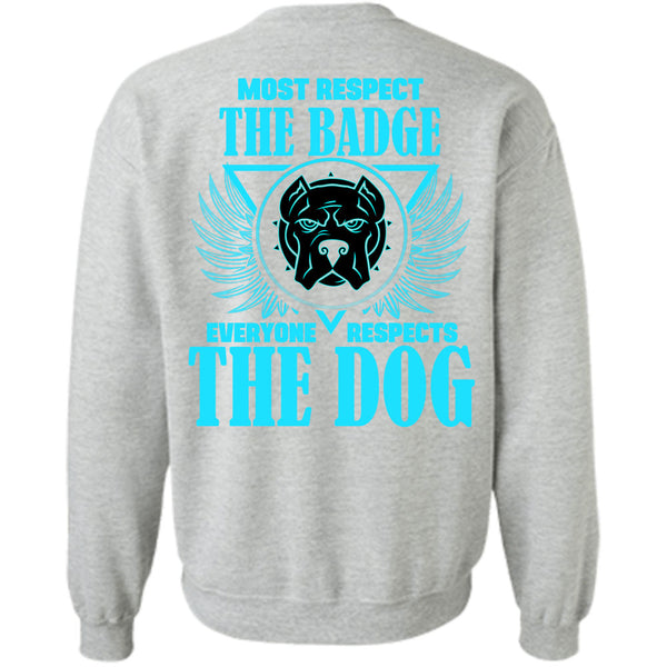 Everyone Respects The Dog T Shirt, Most Respect The Badge Sweatshirt