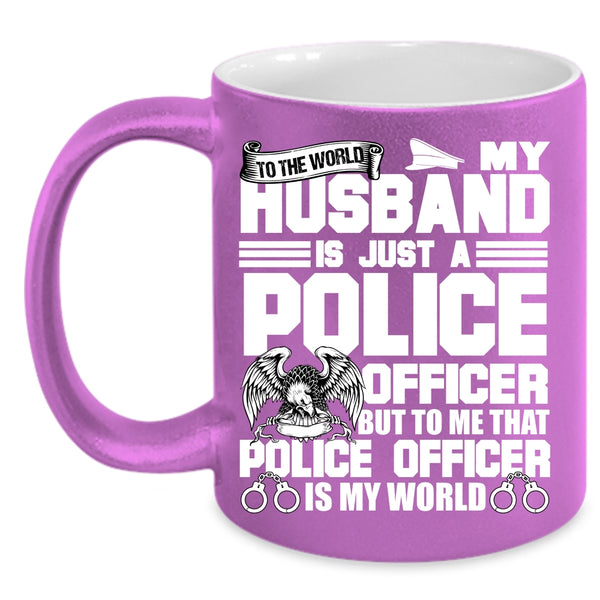 My Husband Is Just A Police Officer Coffee Mug, To Me That Police Officer Is My World Coffee Cup