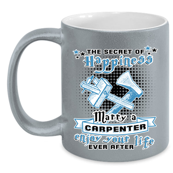 Cute Coffee Mug, The Secret Of Happiness Marry A Carpenter Accent Mug