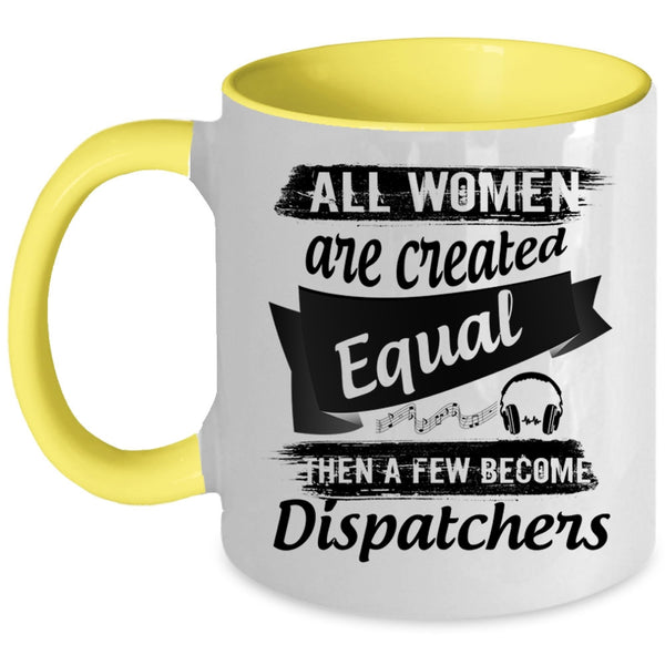 A Few Become Dispatchers Coffee Mug, All Women Are Created Equal Accent Mug