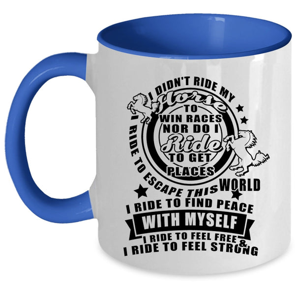 I Ride To Feel Free And Strong Coffee Mug, I Didn't Ride My Horse Accent Mug