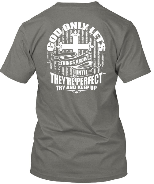 God Only Lets Things Grow T Shirt, Try And Keep Up T Shirt