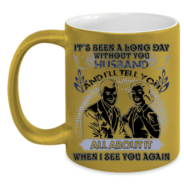 Cute Husband Coffee Mug, It's Been A Long Day Without Husband Accent Mug