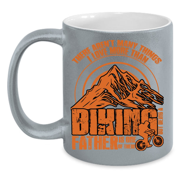 I Love More Than Biking Coffee Mug, Being A Father Is One Of Them Coffee Cup