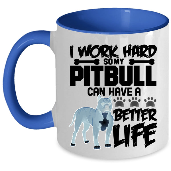 My Pibull Can Have A Better Life Coffee Mug, I Work Hard Accent Mug