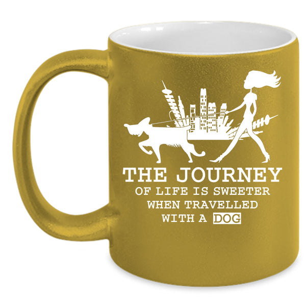 The Journey Of Life Is Sweeter Coffee Mug, Travelled With A Dog Coffee Cup