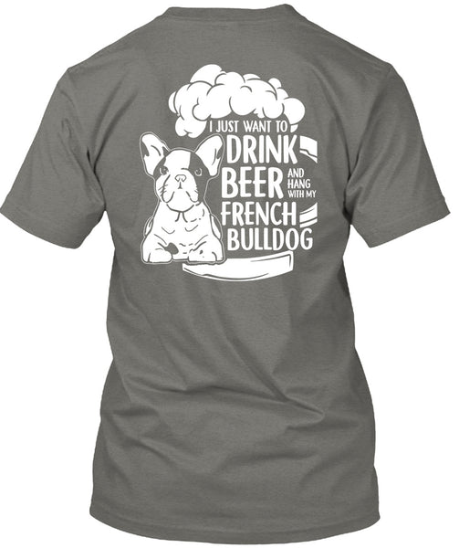 I Just Want To Drink Beer T Shirt, Hang Out With French Bulldog T Shirt