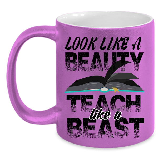 Teach Like A Beast Coffee Mug, Look Like A Beauty Accent Mug