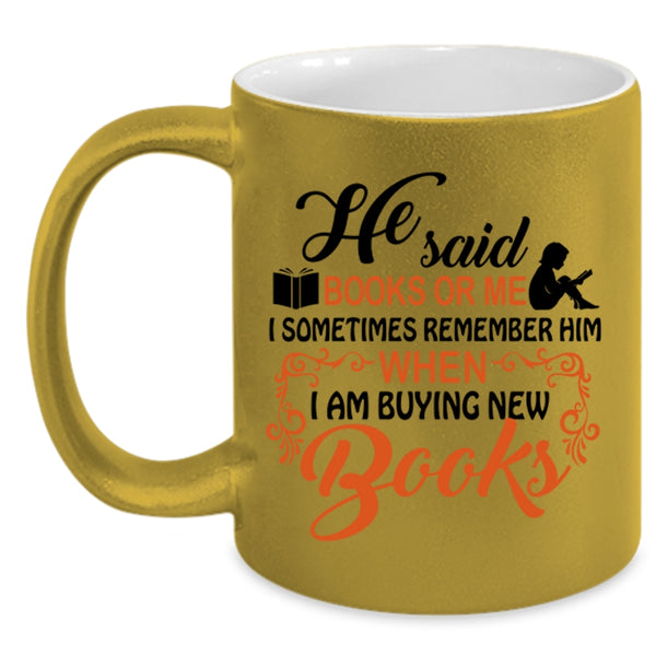 I Remember Him When I Am Buying New Books Coffee Mug, He Said Book Or Me Accent Mug