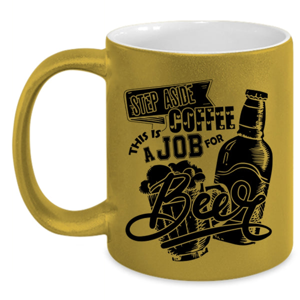 This Is A Job For Beer Coffee Mug, Step Aside Coffee Accent Mug