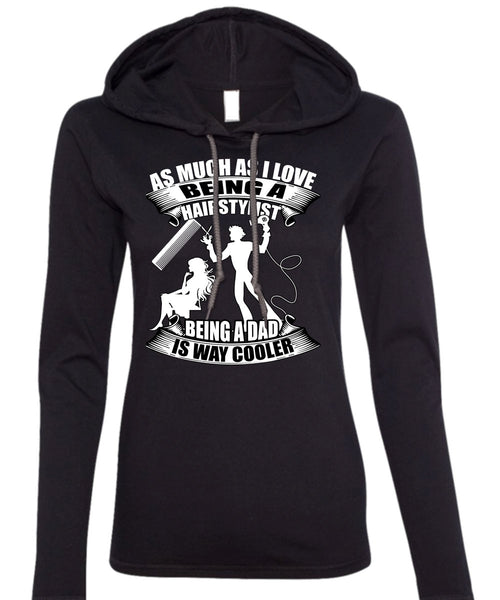 Being A Hair Stylist T Shirt, Being A Dad T Shirt (Anvil Ladies Ringspun Hooded)