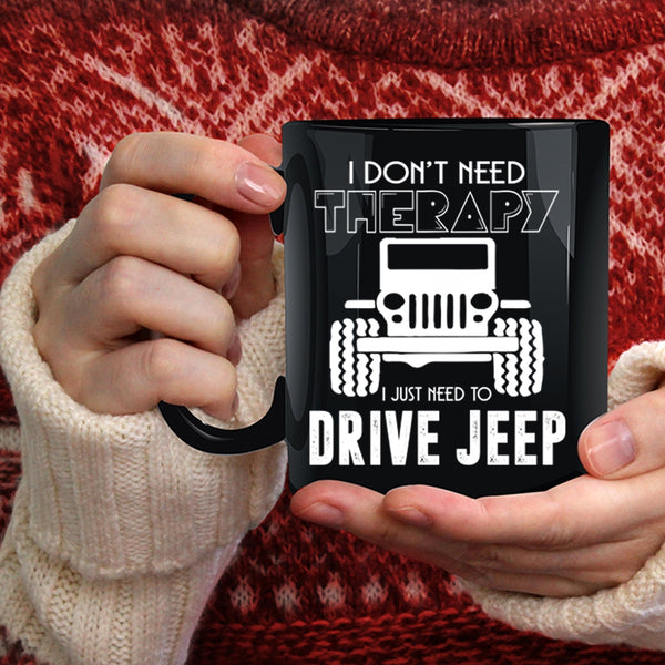 I Don't Need Therapy Coffee Mug, I Just Need To Drive Jeep Coffee Cup