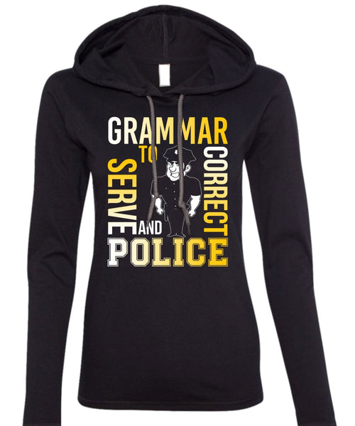 Grammar To Serve And Correct Police T Shirt, Being A Police T Shirt (Anvil Ladies Ringspun Hooded)