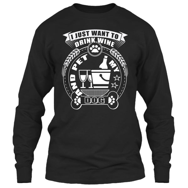 I Just Want To Drink Wine T Shirt, And Pet My Dog T Shirt