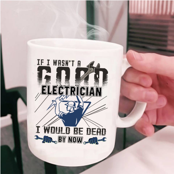 Best Gift For Electricians Coffee Mug, I Wasn't A Good Electrician Cup
