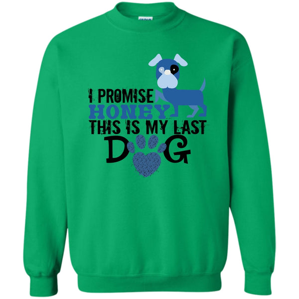 Coolest Dog Lover T Shirt, I Promise Honey This Is My Last Dog Sweatshirt