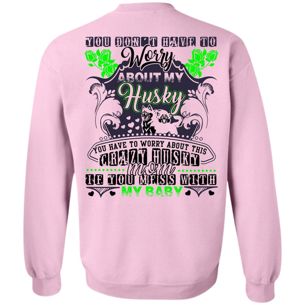 I Love Husky T Shirt, Worry About My Husky Sweatshirt