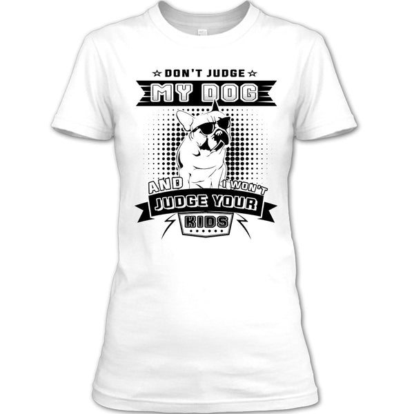 Don't Judge My Dog T Shirt, I Love My Dog T Shirt