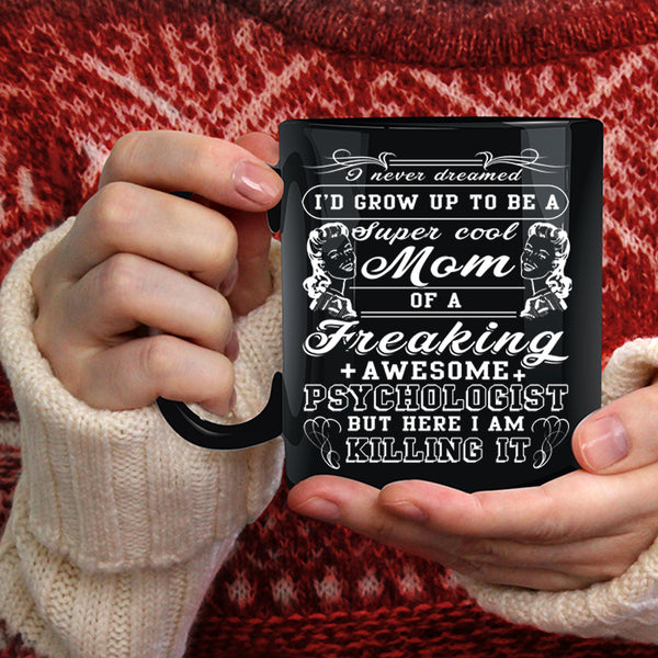 I'd Grow Up To Be A Cool Mom Of A Psychologist Coffee Mug, Mom Coffee Cup