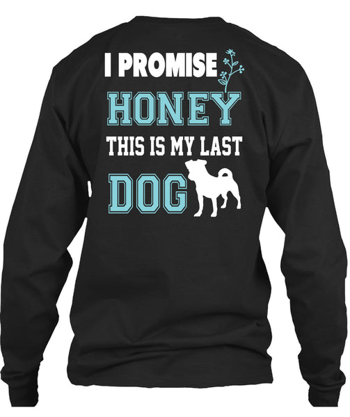 I Promise Honey This My Last Dog T Shirt, I Love Dog T Shirt
